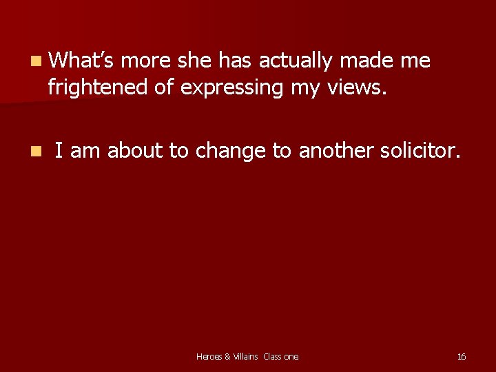 n What’s more she has actually made me frightened of expressing my views. n