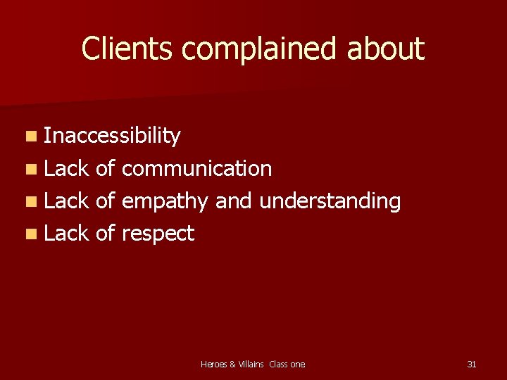 Clients complained about n Inaccessibility n Lack of communication n Lack of empathy and