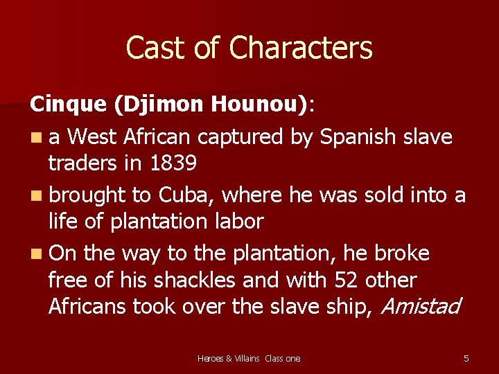 Cast of Characters Cinque (Djimon Hounou): n a West African captured by Spanish slave