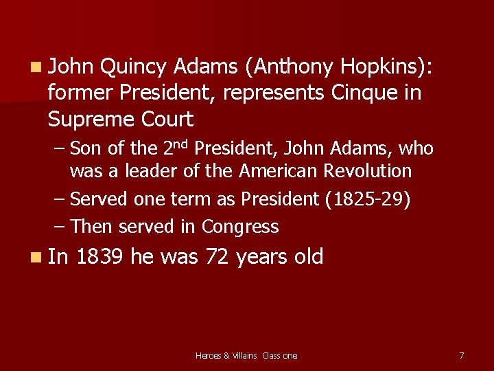 n John Quincy Adams (Anthony Hopkins): former President, represents Cinque in Supreme Court –