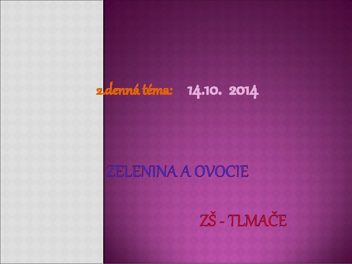 2. denná téma: 14. 10. 2014 ZELENINA A OVOCIE ZŠ - TLMAČE 2. denná téma: 14. 10. 2014 ZELENINA A OVOCIE ZŠ - TLMAČE