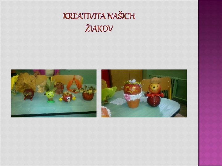 KREATIVITA NAŠICH ŽIAKOV KREATIVITA NAŠICH ŽIAKOV