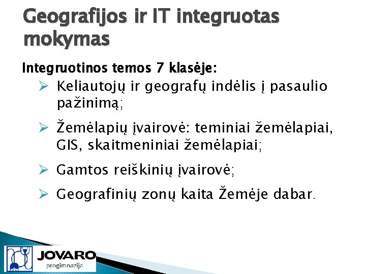 Geografijos ir IT integruotas mokymas Integruotinos temos 7 klasėje: Ø Keliautojų ir geografų indėlis