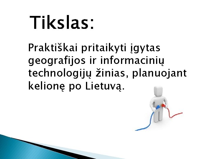 Tikslas: Praktiškai pritaikyti įgytas geografijos ir informacinių technologijų žinias, planuojant kelionę po Lietuvą. 