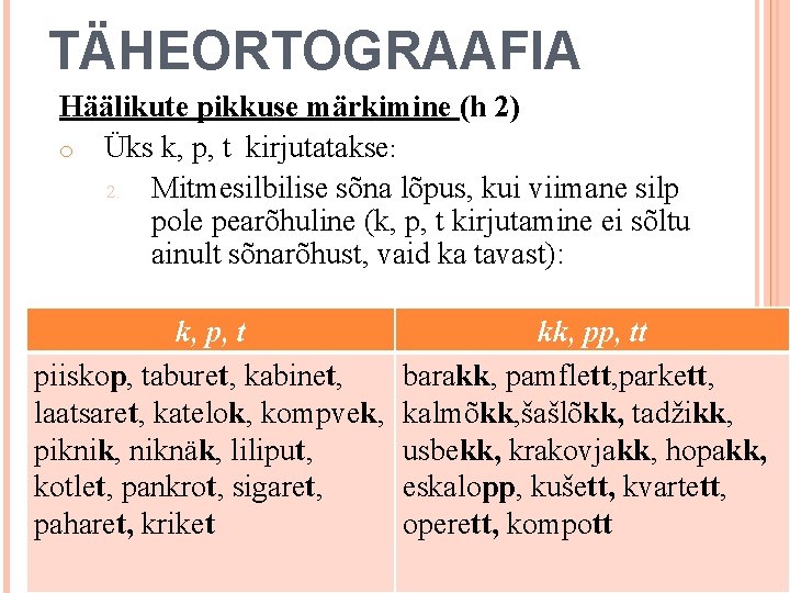 TÄHEORTOGRAAFIA Häälikute pikkuse märkimine (h 2) o Üks k, p, t kirjutatakse: 2. Mitmesilbilise