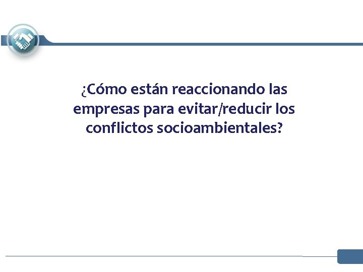¿Cómo están reaccionando las empresas para evitar/reducir los conflictos socioambientales? ¿Cómo están reaccionando las empresas para evitar/reducir los conflictos socioambientales?