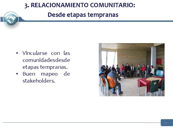 3. RELACIONAMIENTO COMUNITARIO: Desde etapas tempranas • Vincularse con las comunidades desde etapas tempranas. 3. RELACIONAMIENTO COMUNITARIO: Desde etapas tempranas • Vincularse con las comunidades desde etapas tempranas.