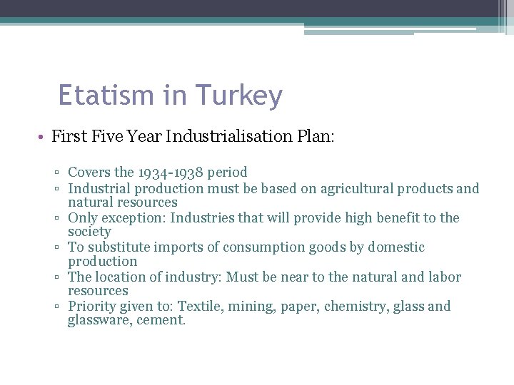 Etatism in Turkey • First Five Year Industrialisation Plan: ▫ Covers the 1934 -1938