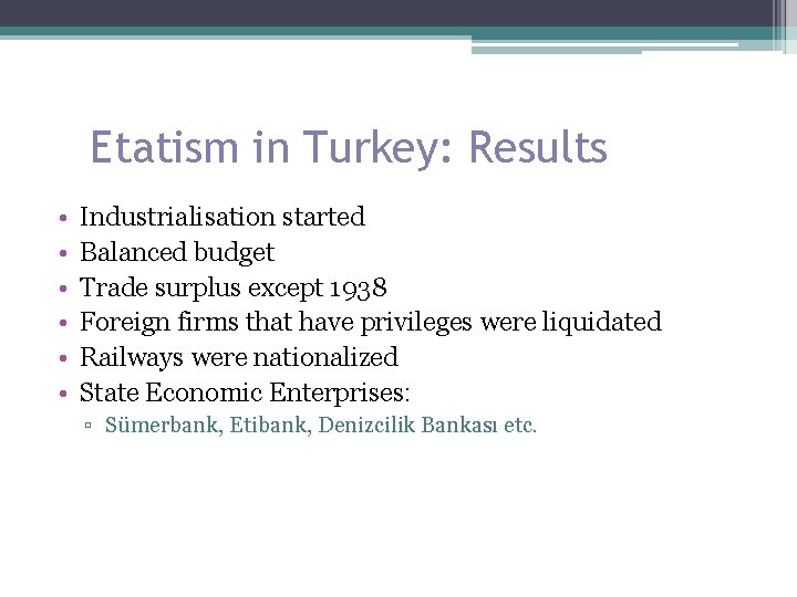 Etatism in Turkey: Results • • • Industrialisation started Balanced budget Trade surplus except