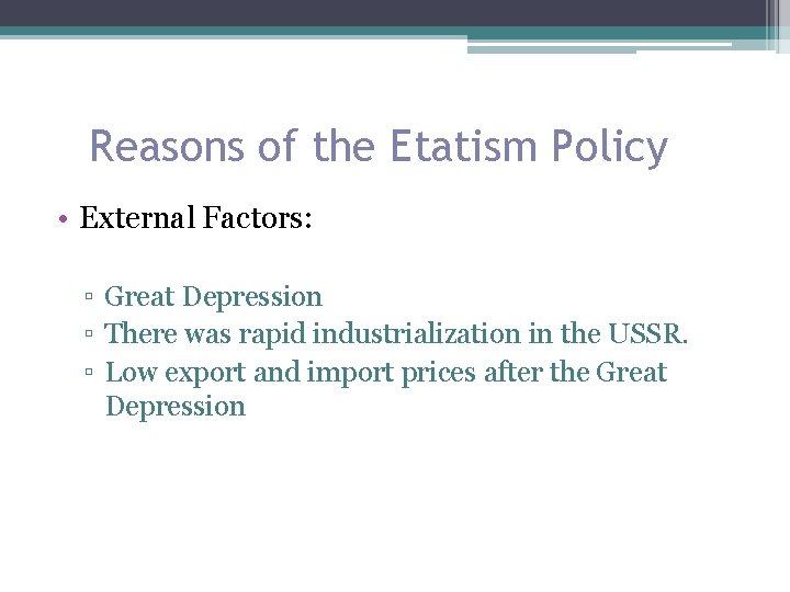 Reasons of the Etatism Policy • External Factors: ▫ Great Depression ▫ There was