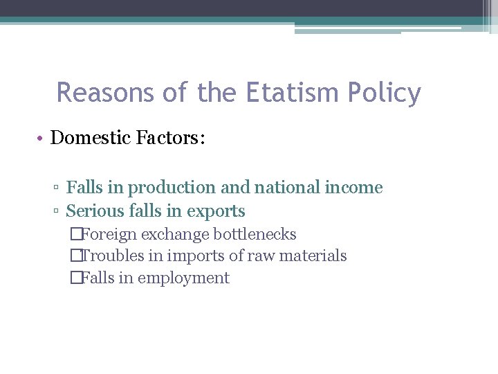 Reasons of the Etatism Policy • Domestic Factors: ▫ Falls in production and national