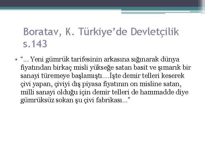 Boratav, K. Türkiye’de Devletçilik s. 143 • “. . . Yeni gümrük tarifesinin arkasına