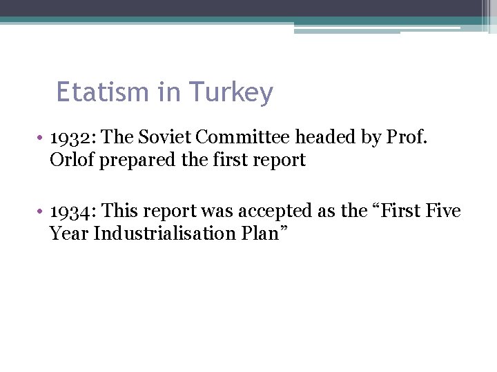 Etatism in Turkey • 1932: The Soviet Committee headed by Prof. Orlof prepared the