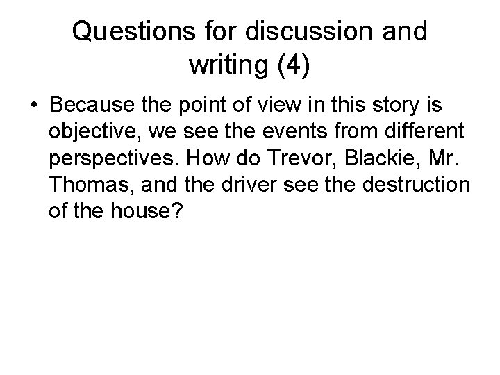 Questions for discussion and writing (4) • Because the point of view in this