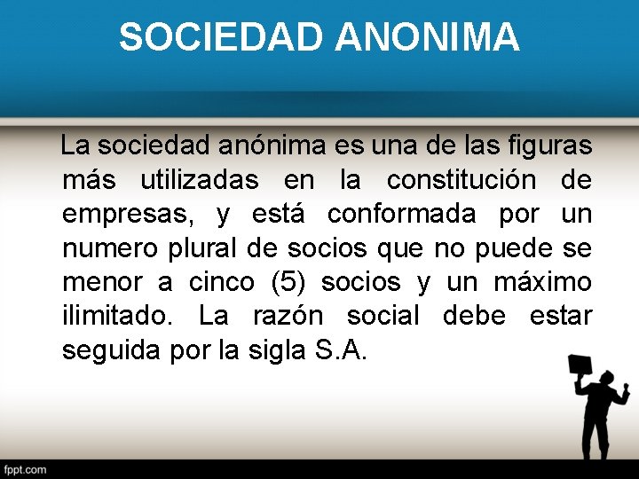 SOCIEDAD ANONIMA La sociedad anónima es una de las figuras más utilizadas en la