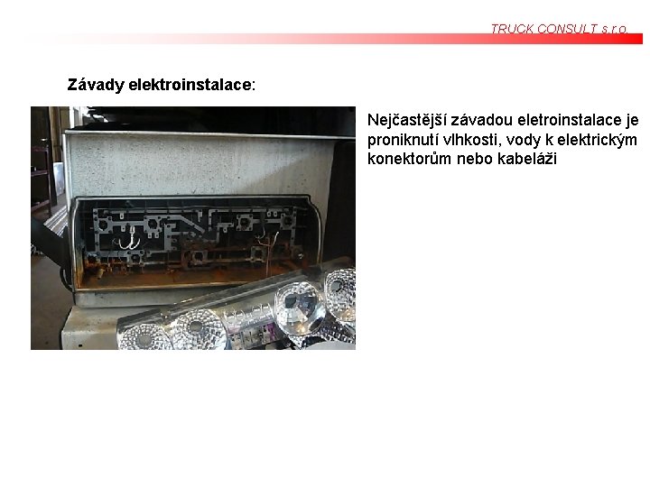 TRUCK CONSULT s. r. o. Závady elektroinstalace: Nejčastější závadou eletroinstalace je proniknutí vlhkosti, vody TRUCK CONSULT s. r. o. Závady elektroinstalace: Nejčastější závadou eletroinstalace je proniknutí vlhkosti, vody
