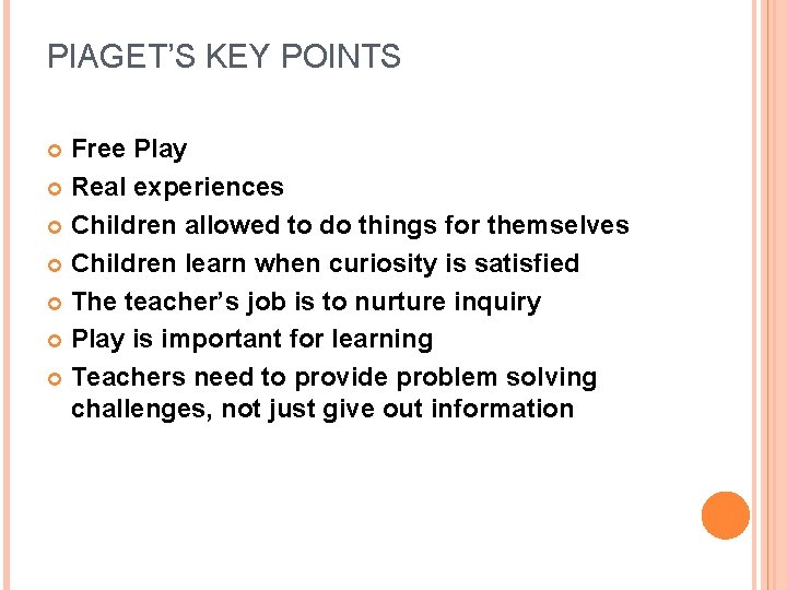 PIAGET’S KEY POINTS Free Play Real experiences Children allowed to do things for themselves