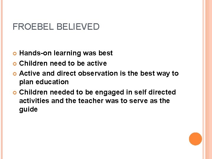 FROEBEL BELIEVED Hands-on learning was best Children need to be active Active and direct