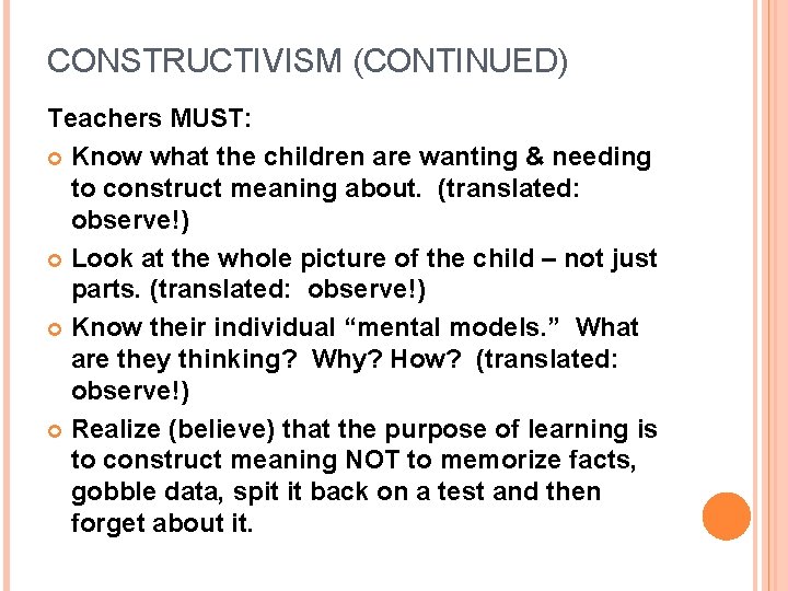 CONSTRUCTIVISM (CONTINUED) Teachers MUST: Know what the children are wanting & needing to construct