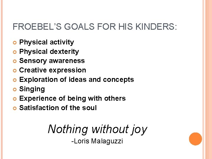 FROEBEL’S GOALS FOR HIS KINDERS: Physical activity Physical dexterity Sensory awareness Creative expression Exploration