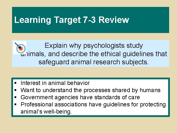 Learning Target 7 -3 Review Explain why psychologists study animals, and describe the ethical