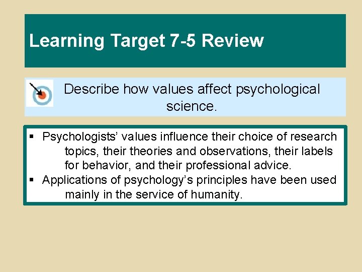Learning Target 7 -5 Review Describe how values affect psychological science. § Psychologists’ values