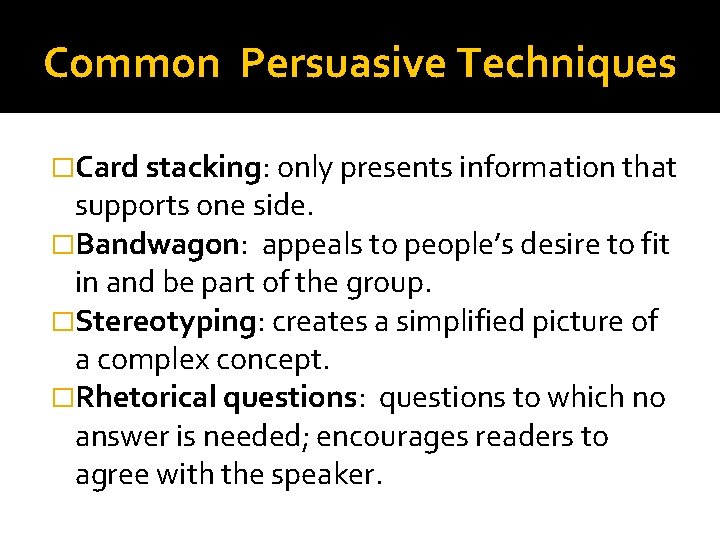 Common Persuasive Techniques �Card stacking: only presents information that supports one side. �Bandwagon: appeals Common Persuasive Techniques �Card stacking: only presents information that supports one side. �Bandwagon: appeals