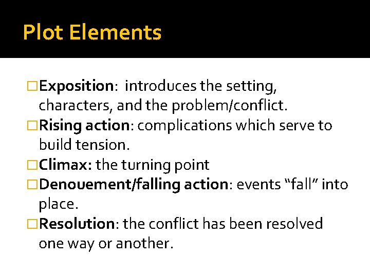 Plot Elements �Exposition: introduces the setting, characters, and the problem/conflict. �Rising action: complications which Plot Elements �Exposition: introduces the setting, characters, and the problem/conflict. �Rising action: complications which