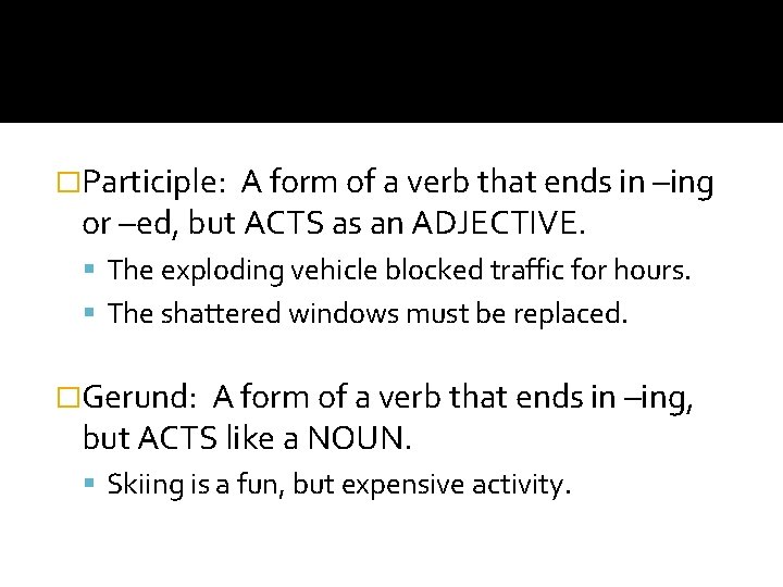 �Participle: A form of a verb that ends in –ing or –ed, but ACTS �Participle: A form of a verb that ends in –ing or –ed, but ACTS