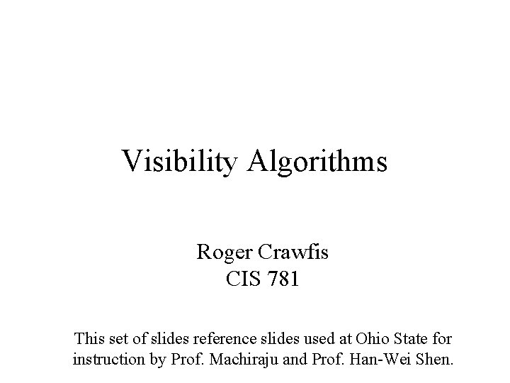 Visibility Algorithms Roger Crawfis CIS 781 This set of slides reference slides used at