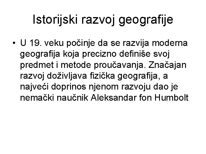 Istorijski razvoj geografije • U 19. veku počinje da se razvija moderna geografija koja