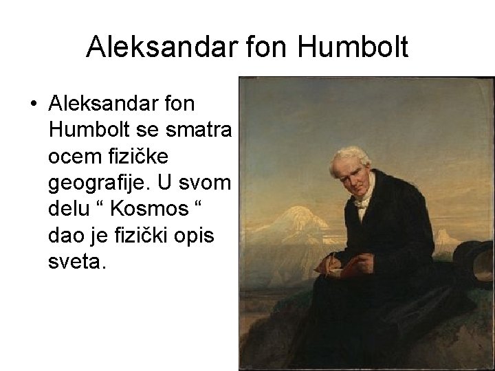 Aleksandar fon Humbolt • Aleksandar fon Humbolt se smatra ocem fizičke geografije. U svom