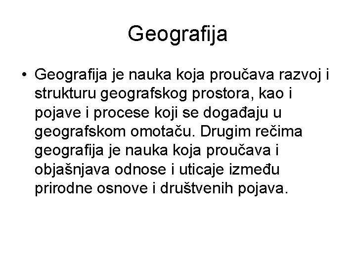 Geografija • Geografija je nauka koja proučava razvoj i strukturu geografskog prostora, kao i