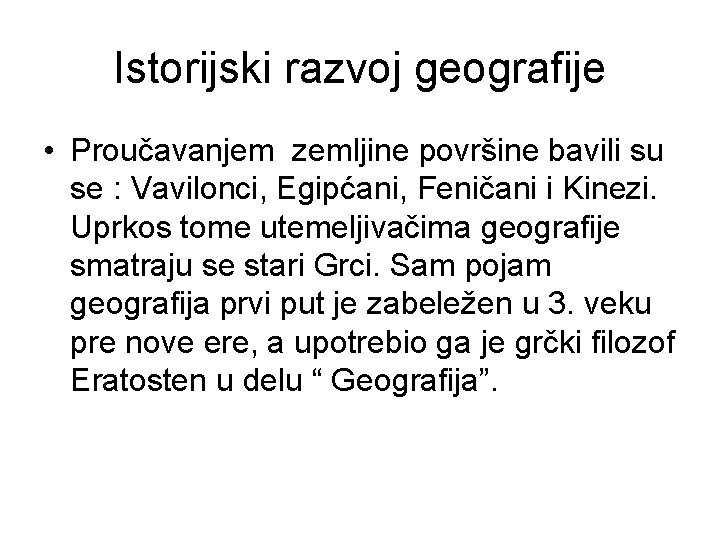 Istorijski razvoj geografije • Proučavanjem zemljine površine bavili su se : Vavilonci, Egipćani, Feničani