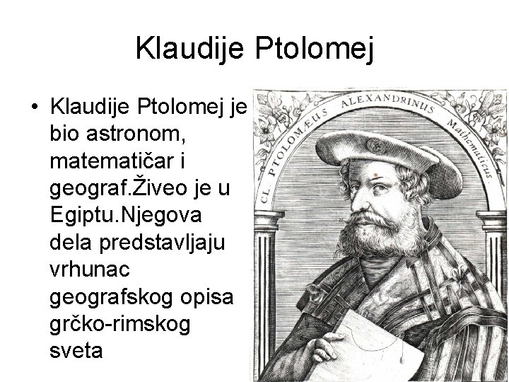 Klaudije Ptolomej • Klaudije Ptolomej je bio astronom, matematičar i geograf. Živeo je u