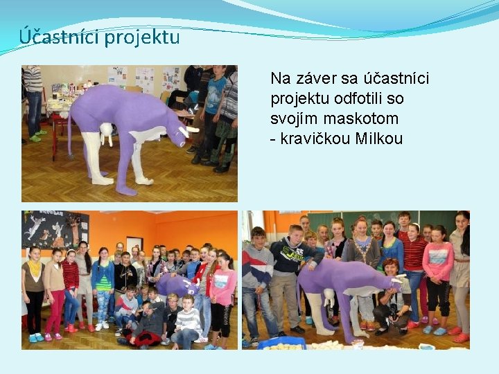 Účastníci projektu Na záver sa účastníci projektu odfotili so svojím maskotom - kravičkou Milkou Účastníci projektu Na záver sa účastníci projektu odfotili so svojím maskotom - kravičkou Milkou