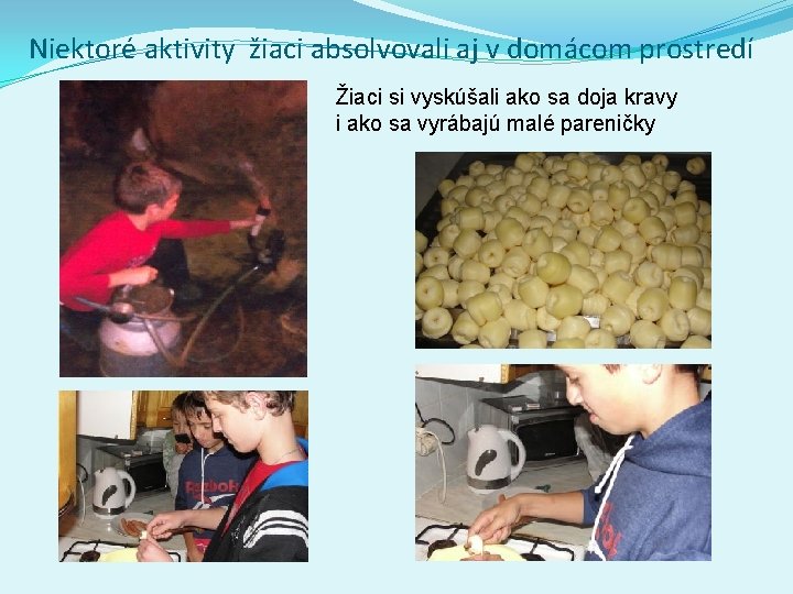Niektoré aktivity žiaci absolvovali aj v domácom prostredí Žiaci si vyskúšali ako sa doja Niektoré aktivity žiaci absolvovali aj v domácom prostredí Žiaci si vyskúšali ako sa doja