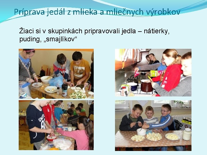 Príprava jedál z mlieka a mliečnych výrobkov Žiaci si v skupinkách pripravovali jedla – Príprava jedál z mlieka a mliečnych výrobkov Žiaci si v skupinkách pripravovali jedla –