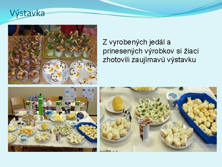 Výstavka Z vyrobených jedál a prinesených výrobkov si žiaci zhotovili zaujímavú výstavku Výstavka Z vyrobených jedál a prinesených výrobkov si žiaci zhotovili zaujímavú výstavku