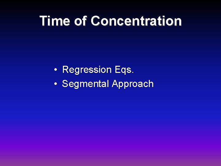 Time of Concentration • Regression Eqs. • Segmental Approach 