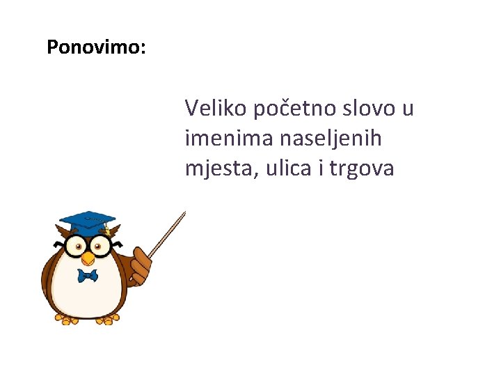 Ponovimo: Veliko početno slovo u imenima naseljenih mjesta, ulica i trgova 