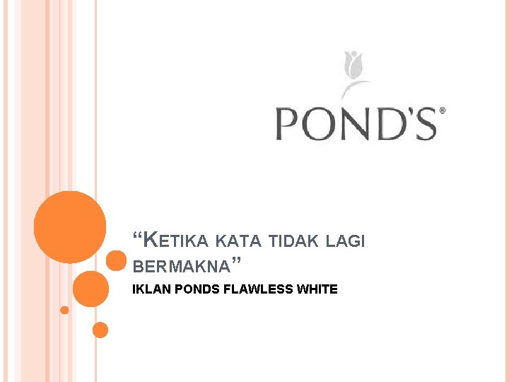 “KETIKA KATA TIDAK LAGI BERMAKNA” IKLAN PONDS FLAWLESS WHITE 