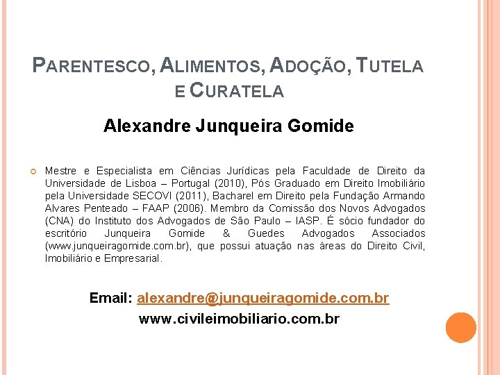 PARENTESCO, ALIMENTOS, ADOÇÃO, TUTELA E CURATELA Alexandre Junqueira Gomide Mestre e Especialista em Ciências PARENTESCO, ALIMENTOS, ADOÇÃO, TUTELA E CURATELA Alexandre Junqueira Gomide Mestre e Especialista em Ciências