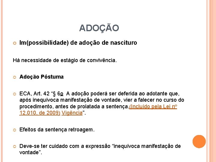 ADOÇÃO Im(possibilidade) de adoção de nascituro Há necessidade de estágio de convivência. Adoção Póstuma ADOÇÃO Im(possibilidade) de adoção de nascituro Há necessidade de estágio de convivência. Adoção Póstuma