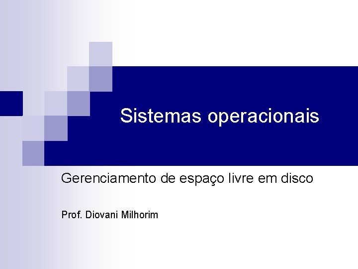 Sistemas operacionais Gerenciamento de espaço livre em disco Prof. Diovani Milhorim 