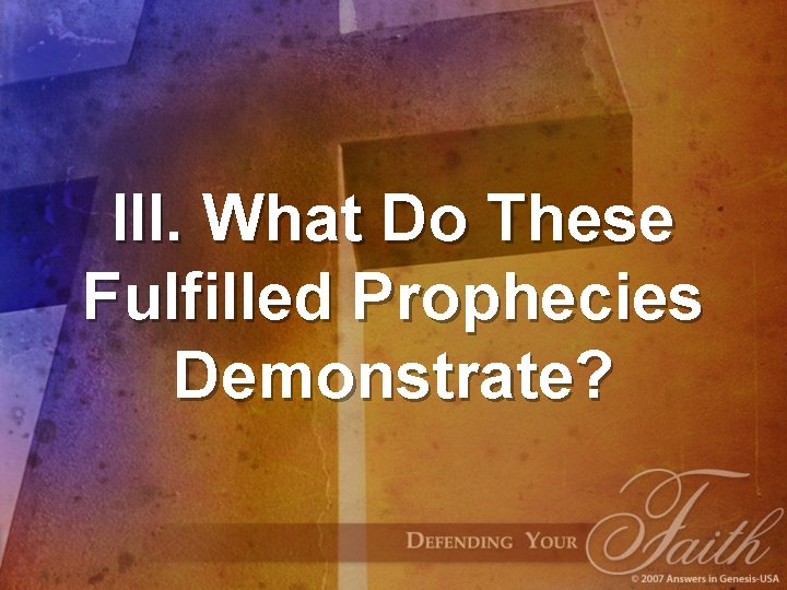 III. What Do These Fulfilled Prophecies Demonstrate? 