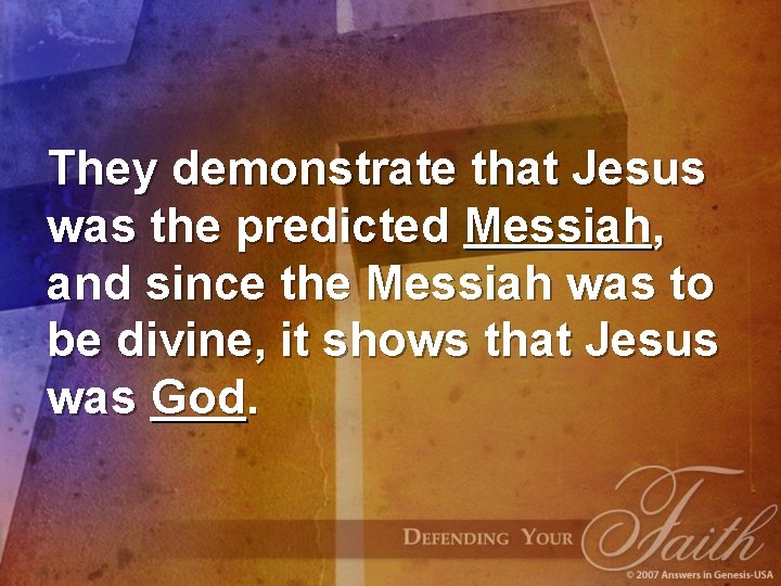 They demonstrate that Jesus was the predicted Messiah, and since the Messiah was to