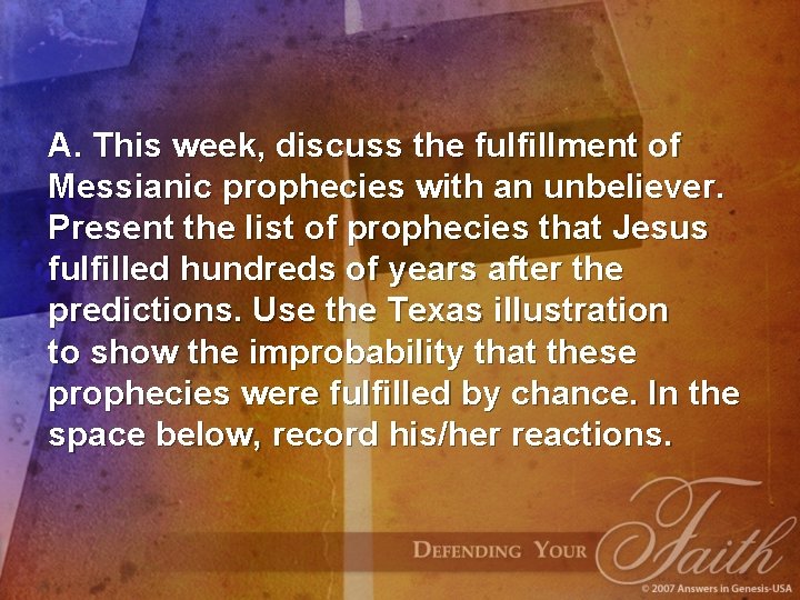 A. This week, discuss the fulfillment of Messianic prophecies with an unbeliever. Present the