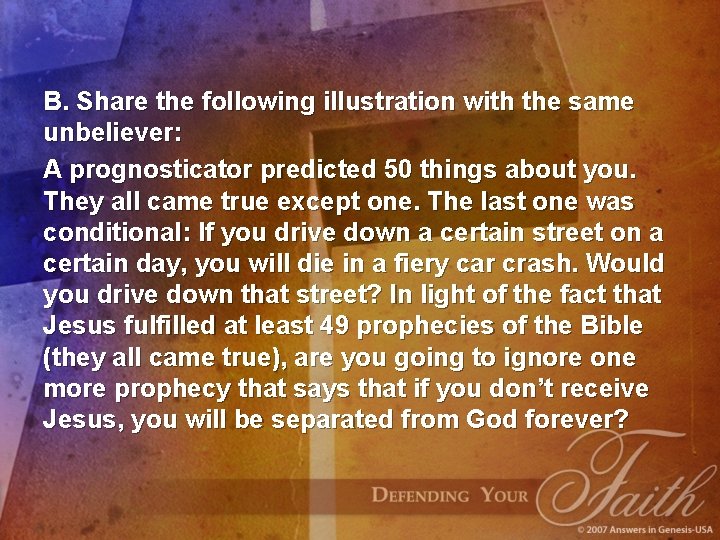 B. Share the following illustration with the same unbeliever: A prognosticator predicted 50 things