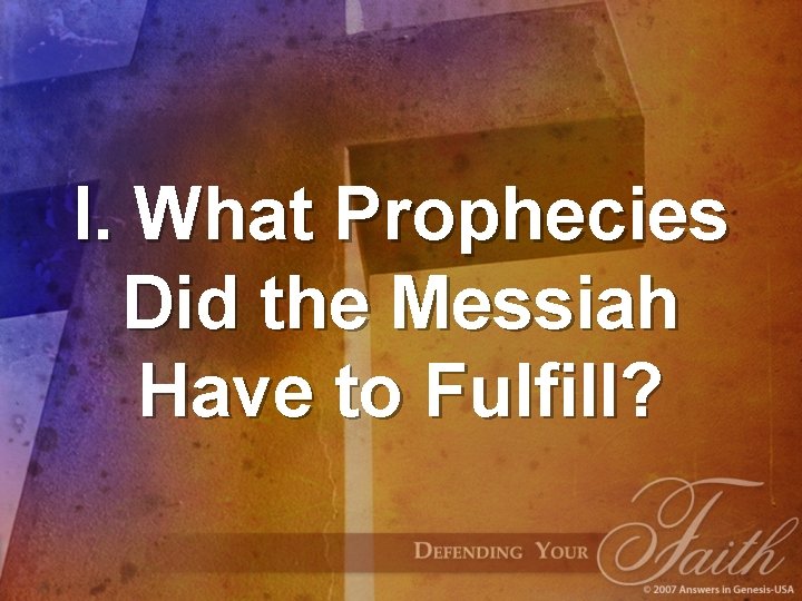 I. What Prophecies Did the Messiah Have to Fulfill? 